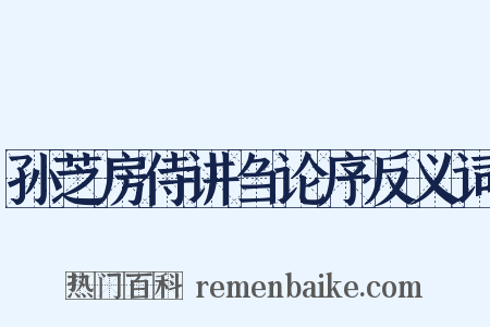 孙芝房侍讲刍论序反义词是什么意思的图片